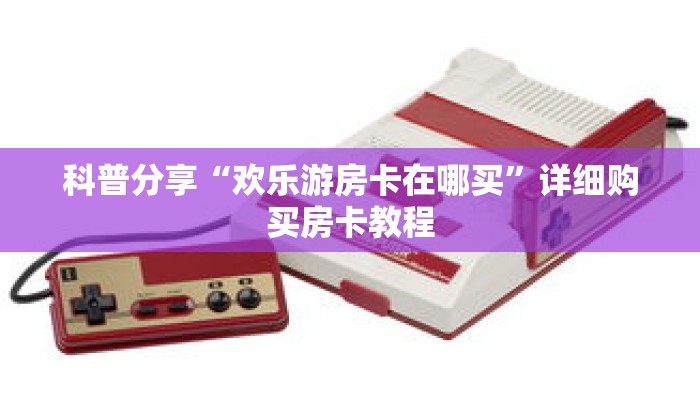 一分钟知道“微信炸 金花房卡在哪弄”详细房卡使用教程 一分钟知道“微信炸 金花房卡在哪弄”详细房卡使用教程