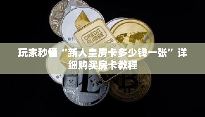 玩家秒懂“新人皇房卡多少钱一张”详细购买房卡教程 玩家秒懂“新人皇房卡多少钱一张”详细购买房卡教程