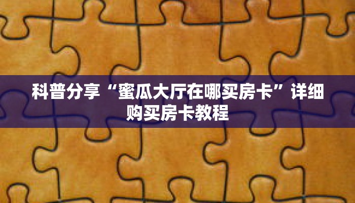 科普分享“微信拼三张房卡链接在哪里买”详细购买房卡教程