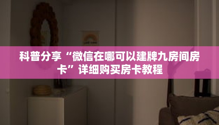 科普分享“微信在哪可以建牌九房间房卡”详细购买房卡教程 科普分享“微信在哪可以建牌九房间房卡”详细购买房卡教程