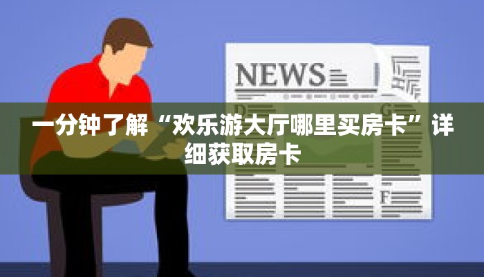 一分钟了解“欢乐游大厅哪里买房卡”详细获取房卡 一分钟了解“欢乐游大厅哪里买房卡”详细获取房卡