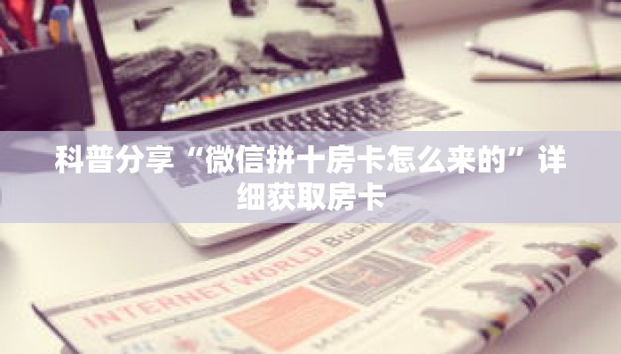 科普分享“微信拼十房卡怎么来的”详细获取房卡 科普分享“微信拼十房卡怎么来的”详细获取房卡