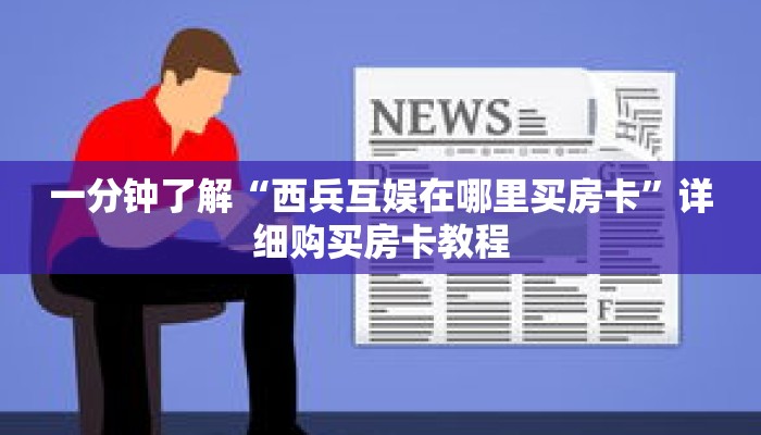 一分钟了解“西兵互娱在哪里买房卡”详细购买房卡教程 一分钟了解“西兵互娱在哪里买房卡”详细购买房卡教程
