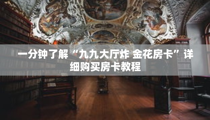 一分钟了解“九九大厅炸 金花房卡”详细购买房卡教程 一分钟了解“九九大厅炸 金花房卡”详细购买房卡教程
