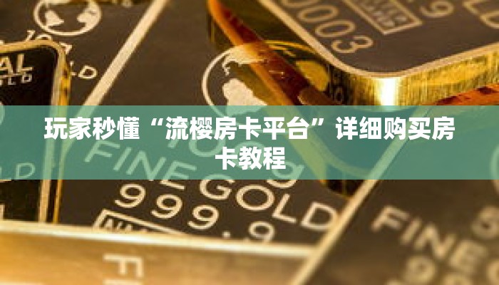 玩家秒懂“流樱房卡平台”详细购买房卡教程 玩家秒懂“流樱房卡平台”详细购买房卡教程