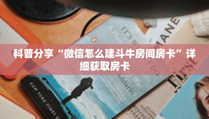 科普分享“微信怎么建斗牛房间房卡”详细获取房卡 科普分享“微信怎么建斗牛房间房卡”详细获取房卡