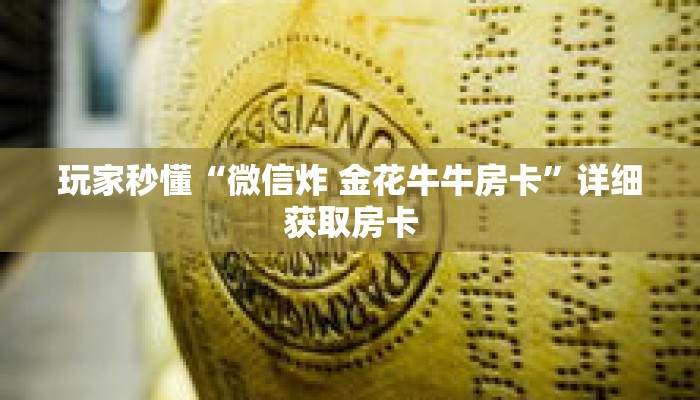 玩家秒懂“微信炸 金花牛牛房卡”详细获取房卡 玩家秒懂“微信炸 金花牛牛房卡”详细获取房卡