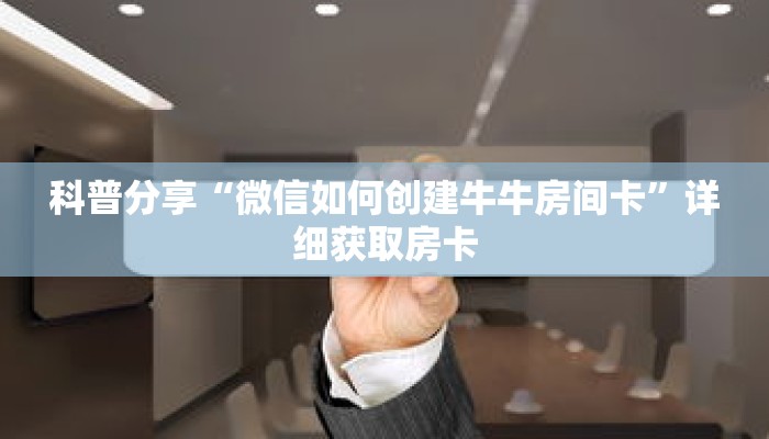 科普分享“微信如何创建牛牛房间卡”详细获取房卡 科普分享“微信如何创建牛牛房间卡”详细获取房卡