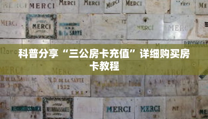 科普分享“三公房卡充值”详细购买房卡教程 科普分享“三公房卡充值”详细购买房卡教程