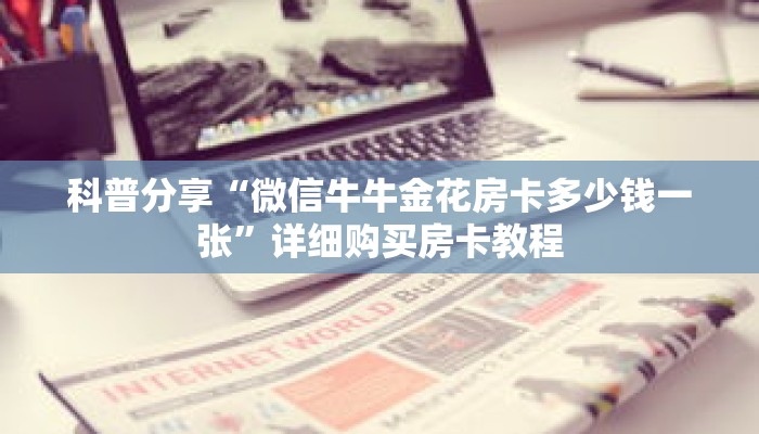 科普分享“微信牛牛金花房卡多少钱一张”详细购买房卡教程 科普分享“微信牛牛金花房卡多少钱一张”详细购买房卡教程
