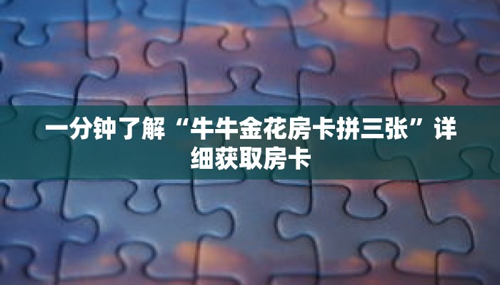 一分钟了解“牛牛金花房卡拼三张”详细获取房卡