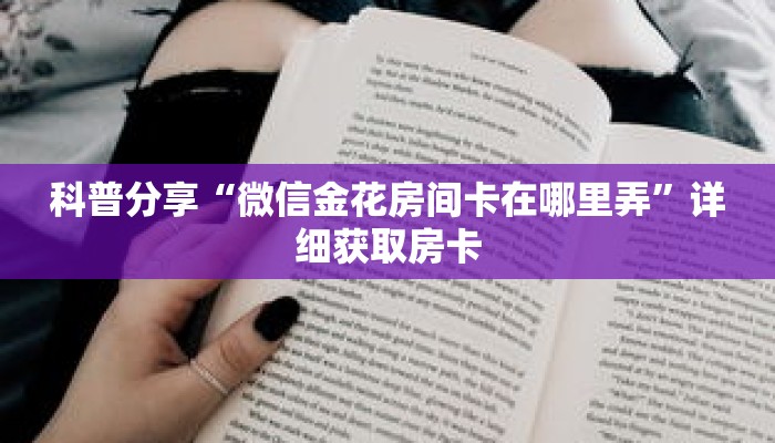 科普分享“微信金花房间卡在哪里弄”详细获取房卡 科普分享“微信金花房间卡在哪里弄”详细获取房卡