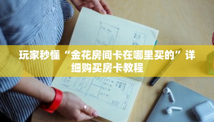 玩家秒懂“金花房间卡在哪里买的”详细购买房卡教程 玩家秒懂“金花房间卡在哪里买的”详细购买房卡教程