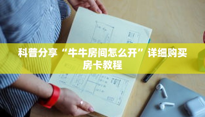 科普分享“牛牛房间怎么开”详细购买房卡教程