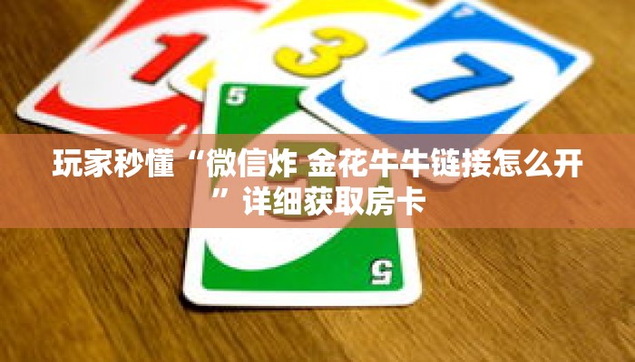 玩家秒懂“微信炸 金花牛牛链接怎么开”详细获取房卡