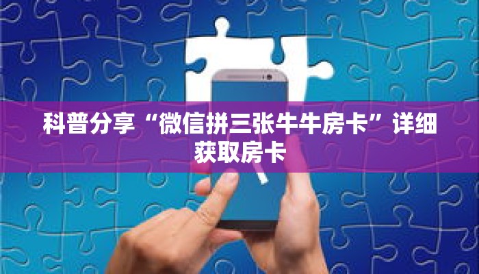 科普分享“微信拼三张牛牛房卡”详细获取房卡 科普分享“微信拼三张牛牛房卡”详细获取房卡