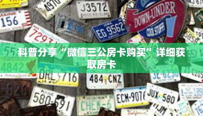 科普分享“微信三公房卡购买”详细获取房卡 科普分享“微信三公房卡购买”详细获取房卡