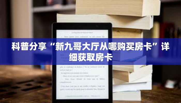 科普分享“新九哥大厅从哪购买房卡”详细获取房卡