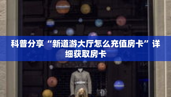 科普分享“新道游大厅怎么充值房卡”详细获取房卡