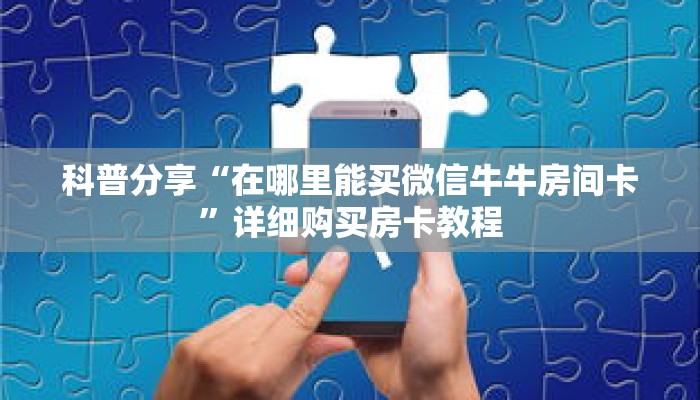 科普分享“在哪里能买微信牛牛房间卡”详细购买房卡教程