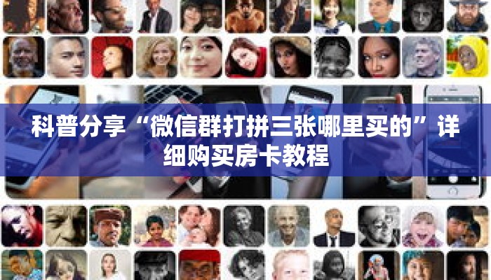 科普分享“微信群打拼三张哪里买的”详细购买房卡教程