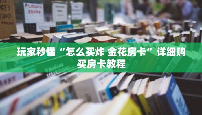 玩家秒懂“怎么买炸 金花房卡”详细购买房卡教程