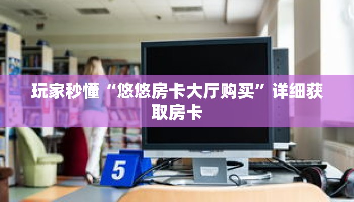 玩家秒懂“悠悠房卡大厅购买”详细获取房卡