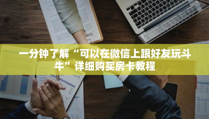 一分钟了解“可以在微信上跟好友玩斗牛”详细购买房卡教程