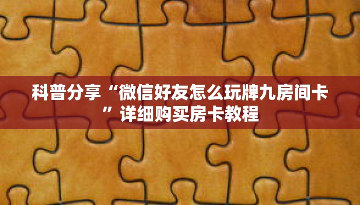 科普分享“微信好友怎么玩牌九房间卡”详细购买房卡教程