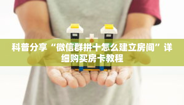 科普分享“微信群拼十怎么建立房间”详细购买房卡教程