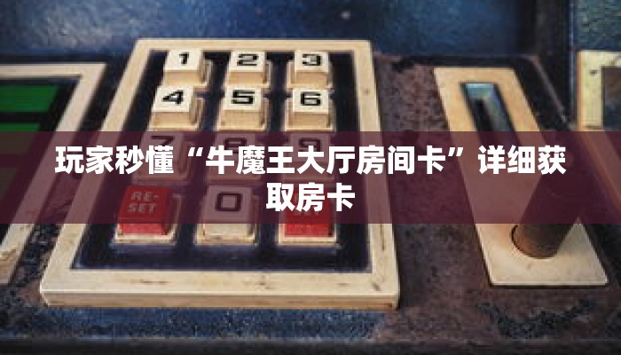 玩家秒懂“牛魔王大厅房间卡”详细获取房卡