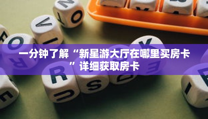 一分钟了解“新星游大厅在哪里买房卡”详细获取房卡 一分钟了解“新星游大厅在哪里买房卡”详细获取房卡