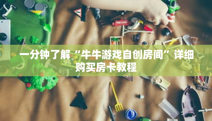 一分钟了解“牛牛游戏自创房间”详细购买房卡教程 一分钟了解“牛牛游戏自创房间”详细购买房卡教程