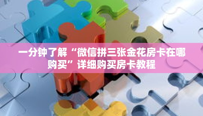 一分钟了解“微信拼三张金花房卡在哪购买”详细购买房卡教程