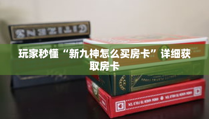 玩家秒懂“新九神怎么买房卡”详细获取房卡