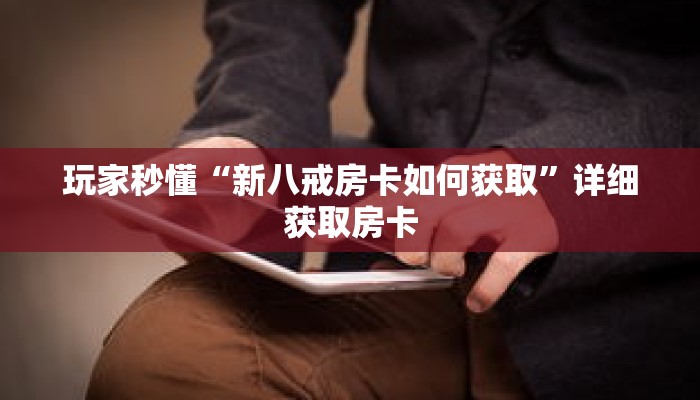 玩家秒懂“新八戒房卡如何获取”详细获取房卡