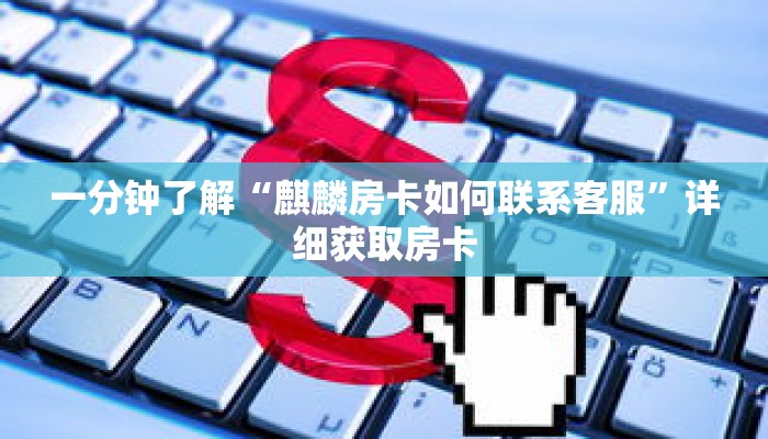一分钟了解“麒麟房卡如何联系客服”详细获取房卡