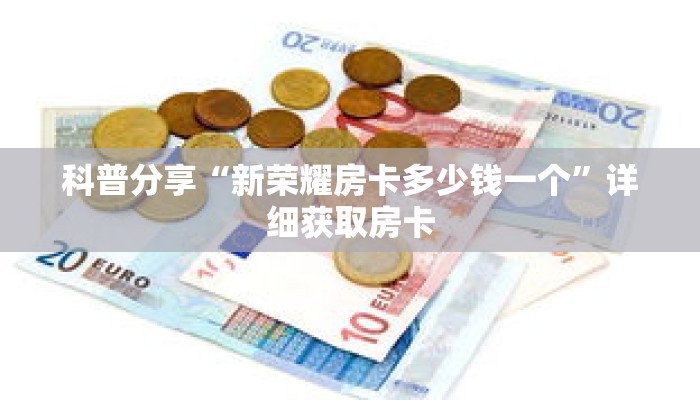科普分享“新荣耀房卡多少钱一个”详细获取房卡