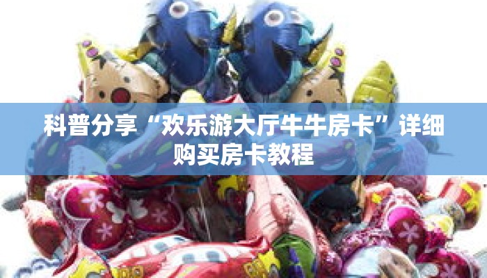 科普分享“欢乐游大厅牛牛房卡”详细购买房卡教程