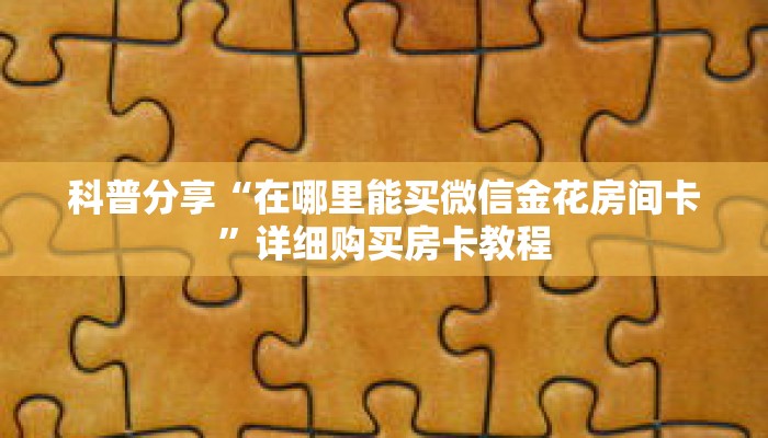 科普分享“在哪里能买微信金花房间卡”详细购买房卡教程
