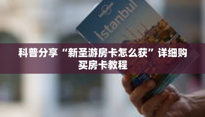 科普分享“新圣游房卡怎么获”详细购买房卡教程