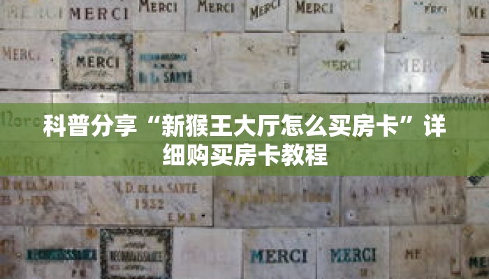 科普分享“新猴王大厅怎么买房卡”详细购买房卡教程