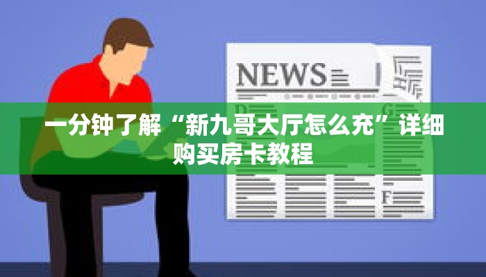 一分钟了解“新九哥大厅怎么充”详细购买房卡教程