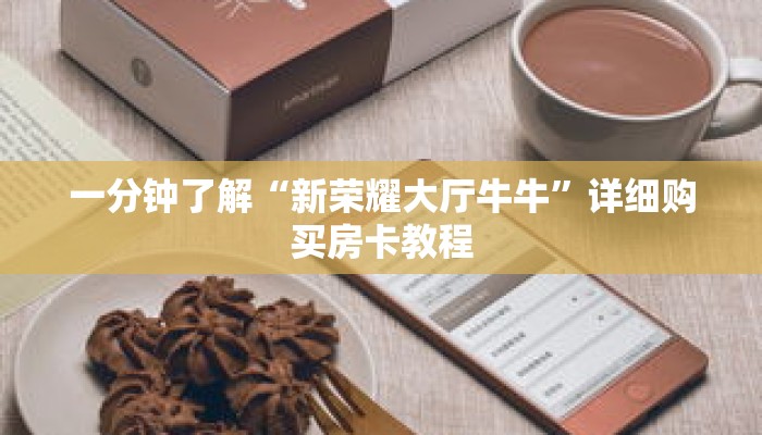 一分钟了解“新荣耀大厅牛牛”详细购买房卡教程