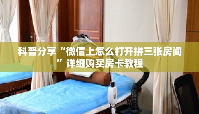科普分享“微信上怎么打开拼三张房间”详细购买房卡教程