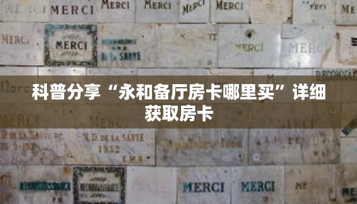 科普分享“永和备厅房卡哪里买”详细获取房卡