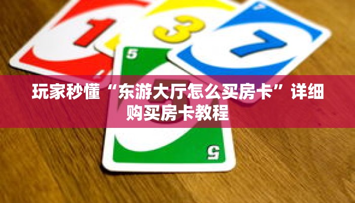 玩家秒懂“东游大厅怎么买房卡”详细购买房卡教程
