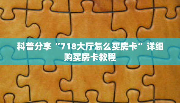 科普分享“718大厅怎么买房卡”详细购买房卡教程