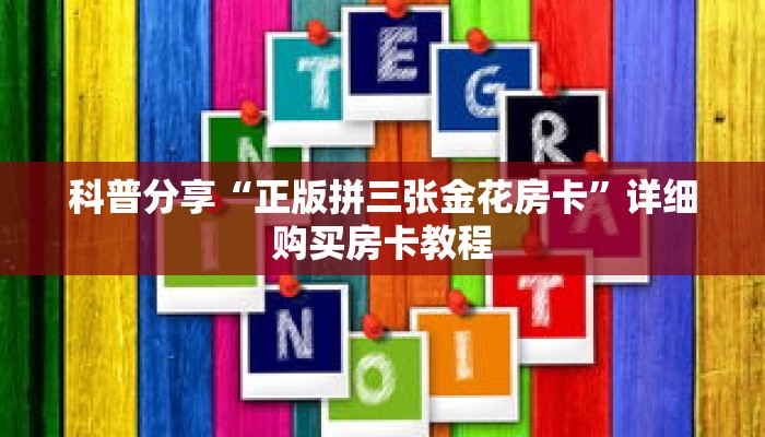 科普分享“正版拼三张金花房卡”详细购买房卡教程