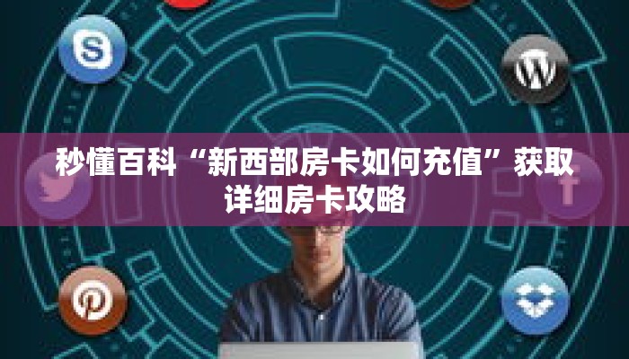 秒懂百科“新西部房卡如何充值”获取详细房卡攻略